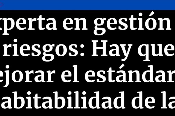 Cooperativa | Experta en gestión de riesgos: Hay que mejorar el estándar de habitabilidad de las personas