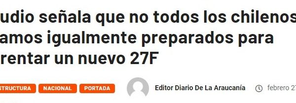 El Diario de la Araucania | Estudio señala que no todos los chilenos estamos igualmente preparados para enfrentar un nuevo 27F