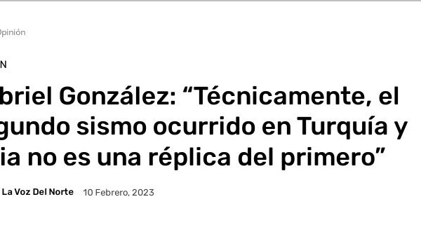 La Voz del Norte | Gabriel González: “Técnicamente, el segundo sismo ocurrido en Turquía y Siria no es una réplica del primero”