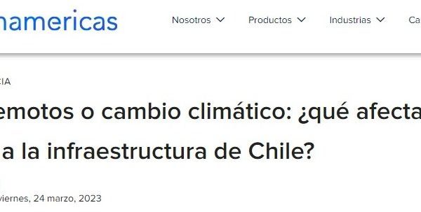 BN Americas | Terremotos o cambio climático: ¿qué afecta más a la infraestructura de Chile?