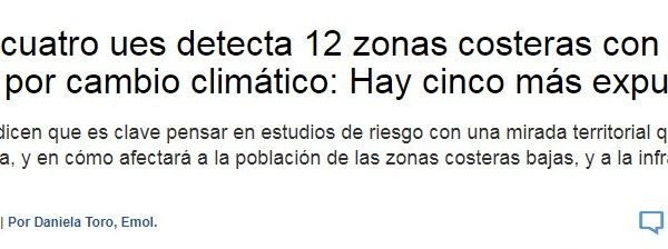 Emol | Estudio de cuatro ues detecta 12 zonas costeras con riesgo de inundación por cambio climático: Hay cinco más expuestas