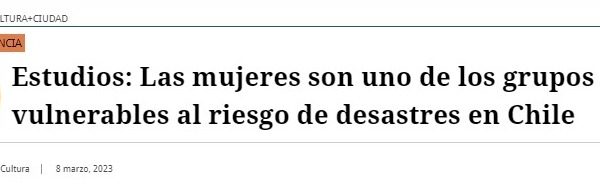 El Mostrador | Estudios: Las mujeres son uno de los grupos más vulnerables al riesgo de desastres en Chile