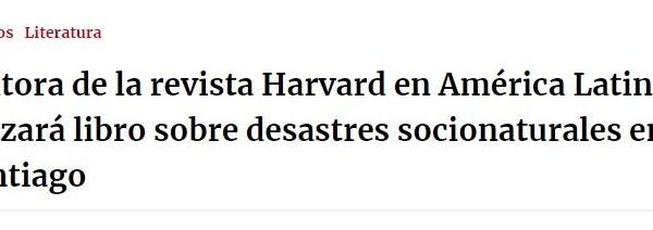 Portal Metropolitano | Editora de la revista Harvard en América Latina lanzará libro sobre desastres socionaturales en Santiago