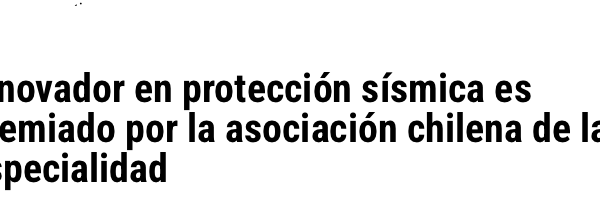 Ad Prensa | Innovador en protección sísmica es premiado por la asociación chilena de la especialidad