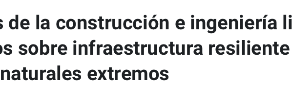 CLAPES UC | Sectores de la construcción e ingeniería lideran esfuerzos sobre infraestructura resiliente ante eventos naturales extremos