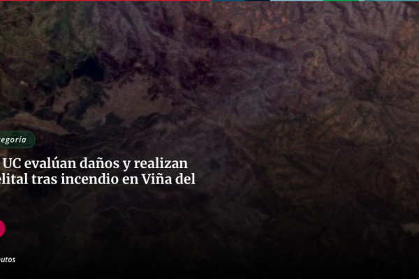 Ciencia en Chile | Investigadores UC evalúan daños y realizan monitoreo satelital tras incendio en Viña del Mar