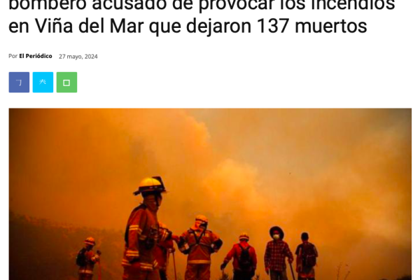 El Periódico | La indignación en Chile por el caso del bombero acusado de provocar los incendios en Viña del Mar que dejaron 137 muertos