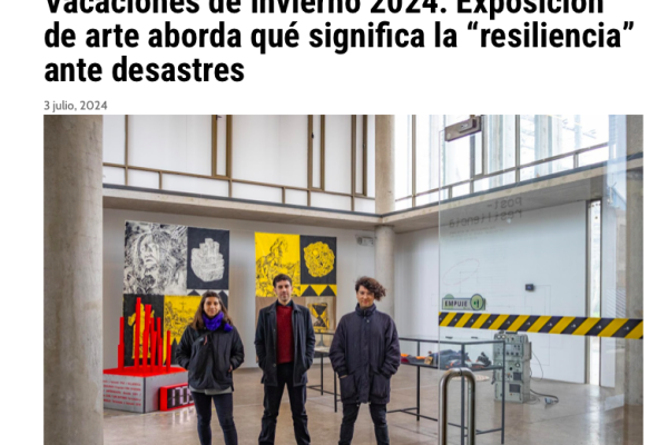 Ad Prensa | Vacaciones de Invierno 2024: Exposición de arte aborda qué significa la “resiliencia” ante desastres