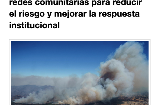 RNE | Investigaciones sobre incendios revelan la importancia de las redes comunitarias para reducir el riesgo y mejorar la respuesta institucional