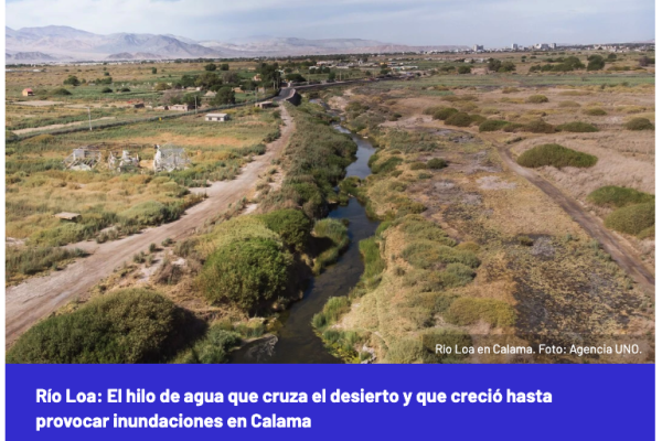El Desconcierto | Río Loa: El hilo de agua que cruza el desierto y que creció hasta provocar inundaciones en Calama