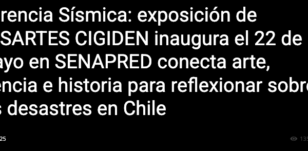 Chillán Online | Herencia Sísmica: exposición de DESARTES CIGIDEN inaugura el 22 de mayo en SENAPRED conecta arte, ciencia e historia para reflexionar sobre los desastres en Chile