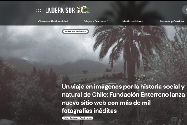 Ladera Sur | Un viaje en imágenes por la historia social y natural de Chile: Fundación Enterreno lanza nuevo sitio web con más de mil fotografías inéditas